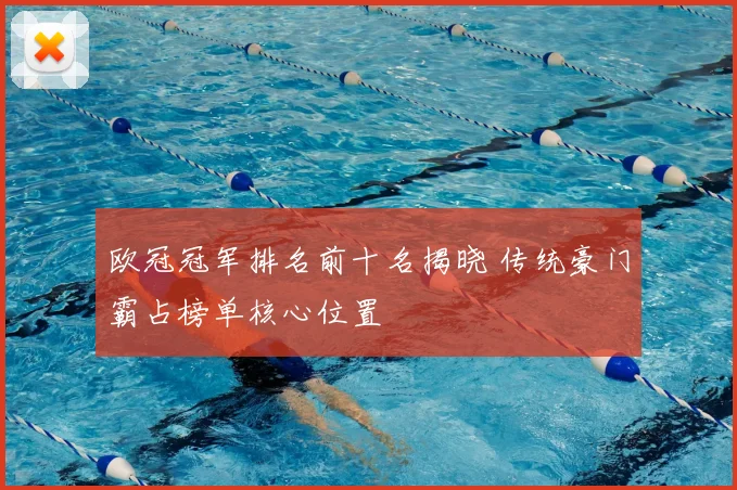 欧冠冠军排名前十名揭晓 传统豪门霸占榜单核心位置