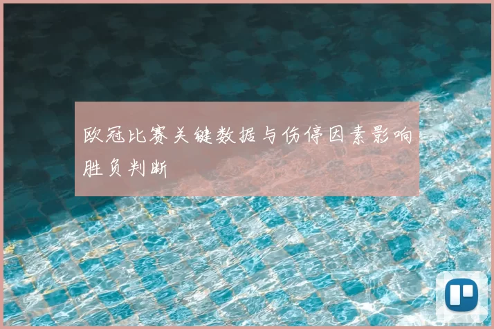 欧冠比赛关键数据与伤停因素影响胜负判断