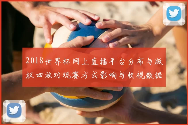 2018世界杯网上直播平台分布与版权回放对观赛方式影响与收视数据