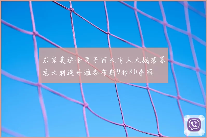 东京奥运会男子百米飞人大战落幕意大利选手雅各布斯9秒80夺冠