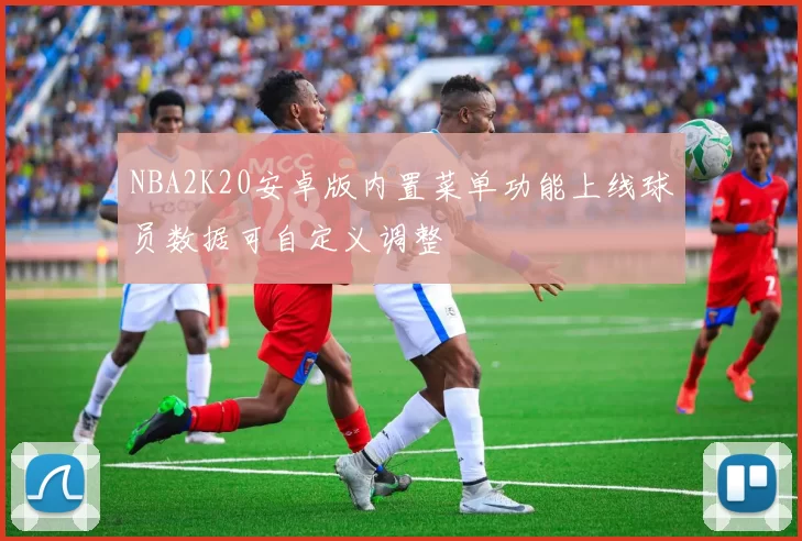 NBA2K20安卓版内置菜单功能上线球员数据可自定义调整
