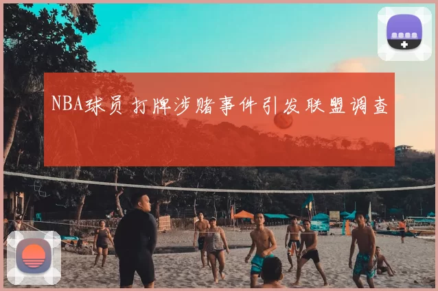 NBA球员打牌涉赌事件引发联盟调查