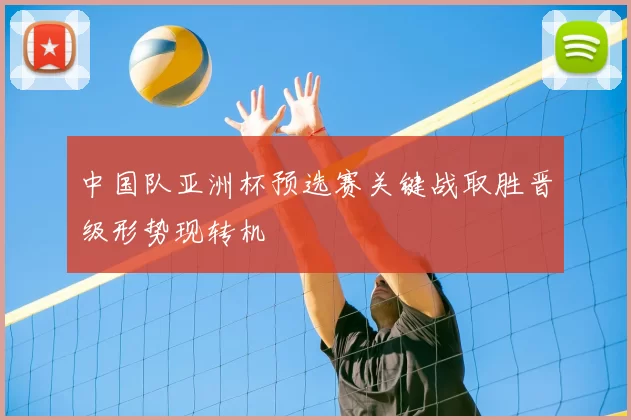 中国队亚洲杯预选赛关键战取胜晋级形势现转机