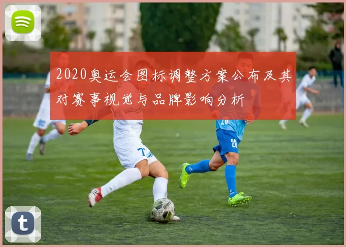 2020奥运会图标调整方案公布及其对赛事视觉与品牌影响分析